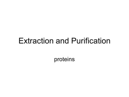 Extraction and Purification proteins. Selection of Tissue Choice is based on the type of study Usually select tissue that has large amounts of the materials.