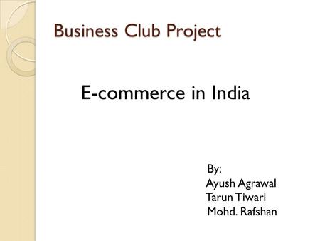 E-commerce in India Business Club Project By: Ayush Agrawal