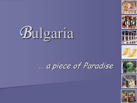 B ulgaria … a piece of Paradise. G ENERAL I NFORMATION … Formal name: Formal name: Location: Location: Borders: Borders: Area: Area: Population: Population: