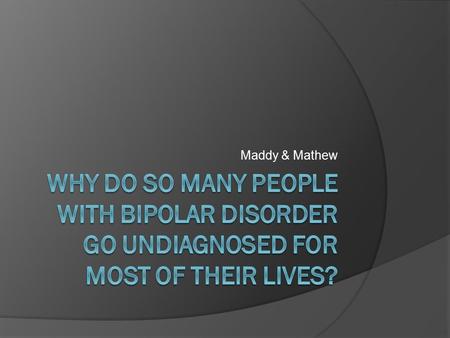 Maddy & Mathew. What Is Bipolar Disorder?  Bipolar is a brain disorder that affects mood, energy, activity levels and day-to- day functions.  Bipolar.