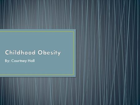 By: Courtney Hall. “Childhood obesity has more than tripled in the past 30 years. The percentage of children aged 6–11 years in the United States who.