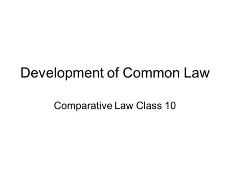 Development of Common Law Comparative Law Class 10.