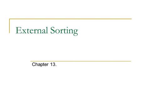 External Sorting Chapter 13.. Why Sort? A classic problem in computer science! Data requested in sorted order  e.g., find students in increasing gpa.