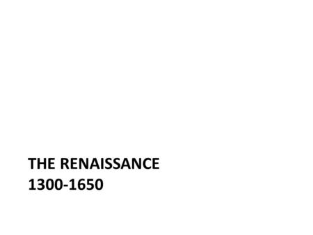 THE RENAISSANCE 1300-1650. What was the Renaissance? The “rebirth” of learning that took place after the Middle Ages (aka the Dark Ages) Many great works.