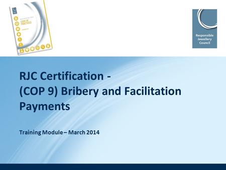 RJC Certification - (COP 9) Bribery and Facilitation Payments Training Module – March 2014.
