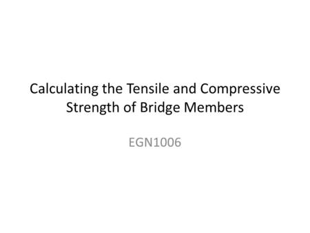 Calculating the Tensile and Compressive Strength of Bridge Members EGN1006.