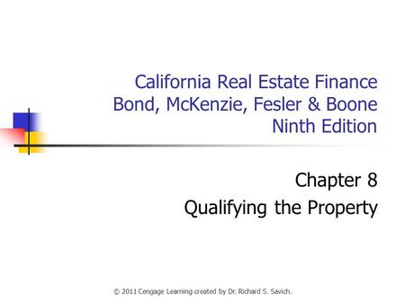© 2011 Cengage Learning created by Dr. Richard S. Savich. California Real Estate Finance Bond, McKenzie, Fesler & Boone Ninth Edition Chapter 8 Qualifying.