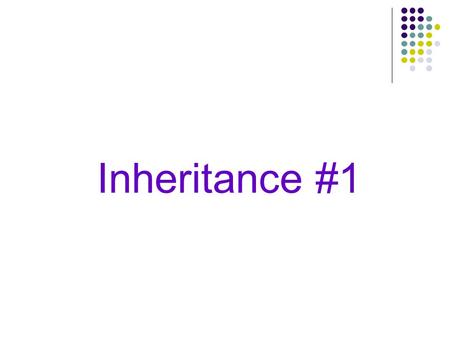Inheritance #1 First questions Similar to Python? What about visibility and encapsulation? – can an object of the child class access private members.