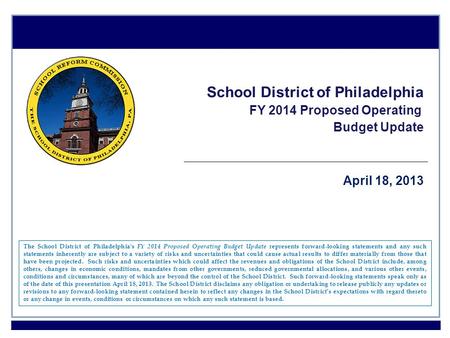 1 School District of Philadelphia FY 2014 Proposed Operating Budget Update April 18, 2013 The School District of Philadelphia's FY 2014 Proposed Operating.