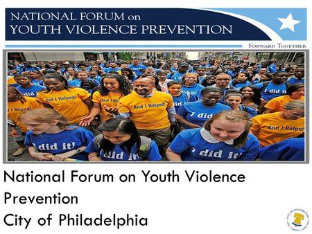 National Forum on Youth Violence Prevention City of Philadelphia.