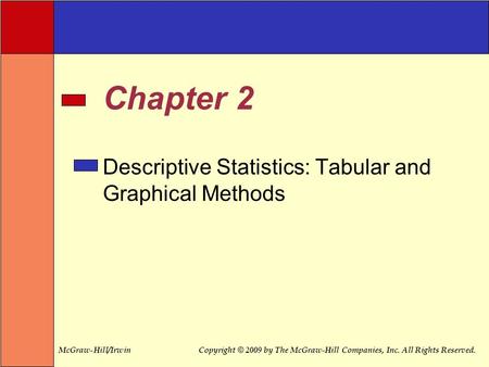 McGraw-Hill/IrwinCopyright © 2009 by The McGraw-Hill Companies, Inc. All Rights Reserved. Chapter 2 Descriptive Statistics: Tabular and Graphical Methods.