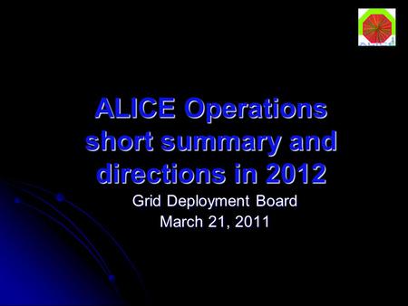 ALICE Operations short summary and directions in 2012 Grid Deployment Board March 21, 2011.
