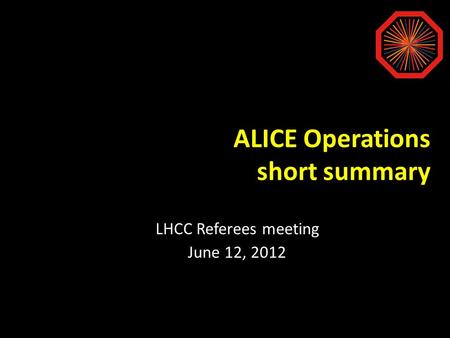 ALICE Operations short summary LHCC Referees meeting June 12, 2012.