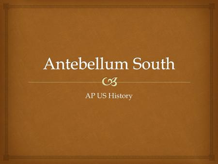 Antebellum South AP US History.