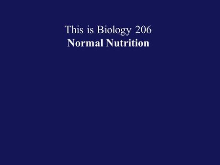 This is Biology 206 Normal Nutrition. This is Biology 206 Normal Nutrition Why are we here?