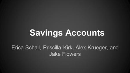 Savings Accounts Erica Schall, Priscilla Kirk, Alex Krueger, and Jake Flowers.