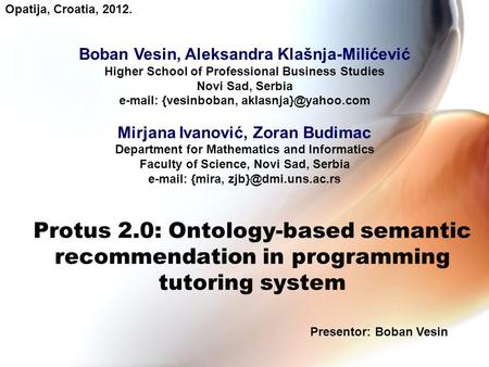 Protus 2.0: Ontology-based semantic recommendation in programming tutoring system Presentor: Boban Vesin Boban Vesin, Aleksandra Klašnja-Milićević Higher.