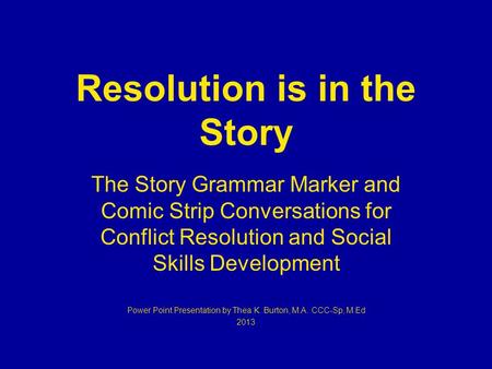 Resolution is in the Story The Story Grammar Marker and Comic Strip Conversations for Conflict Resolution and Social Skills Development Power Point Presentation.