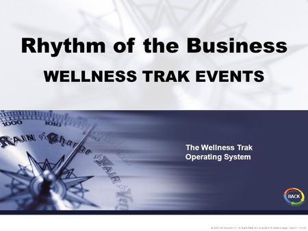 Rhythm of the Business WELLNESS TRAK EVENTS © 2005 IDS Solutions Inc. All Rights Reserved Duplication for resale is illegal Version1.1 Nov06 BACK The Wellness.