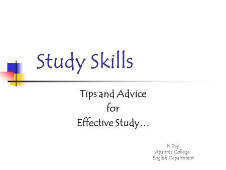 Study Skills Tips and Advice for Effective Study… K Day Aparima College English Department.