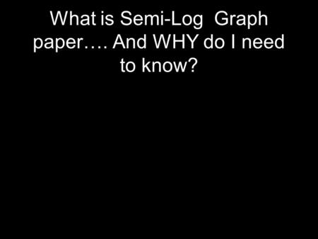 What is Semi-Log Graph paper…. And WHY do I need to know?