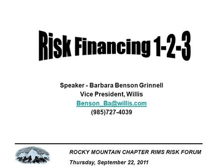ROCKY MOUNTAIN CHAPTER RIMS RISK FORUM Thursday, September 22, 2011 Speaker - Barbara Benson Grinnell Vice President, Willis (985)727-4039.