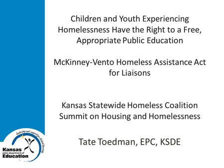 Children and Youth Experiencing Homelessness Have the Right to a Free, Appropriate Public Education McKinney-Vento Homeless Assistance Act for Liaisons.