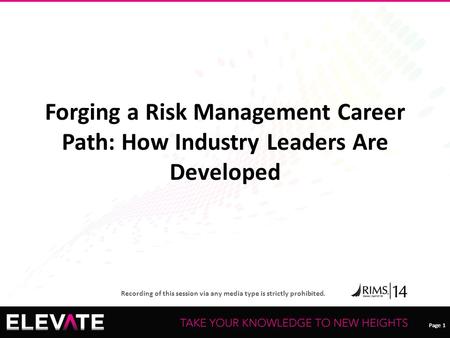 Page 1 Recording of this session via any media type is strictly prohibited. Page 1 Forging a Risk Management Career Path: How Industry Leaders Are Developed.