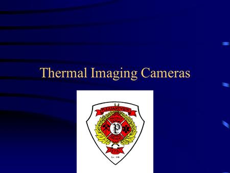 Thermal Imaging Cameras. Pleasantview FPD Argus TIC Uses of the thermal imaging camera –Search for hidden fire –Search and location of potential victims.