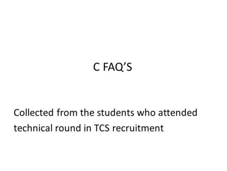 C FAQ’S Collected from the students who attended technical round in TCS recruitment.