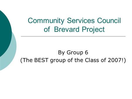 Community Services Council of Brevard Project By Group 6 (The BEST group of the Class of 2007!)