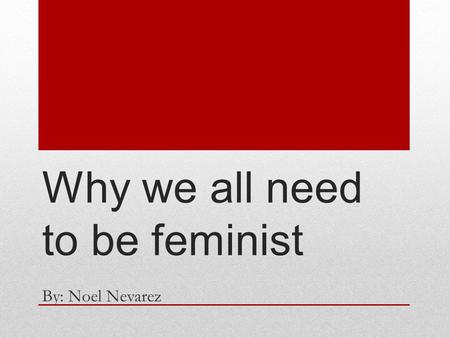 Why we all need to be feminist