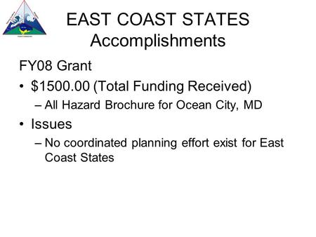 EAST COAST STATES Accomplishments FY08 Grant $1500.00 (Total Funding Received) –All Hazard Brochure for Ocean City, MD Issues –No coordinated planning.