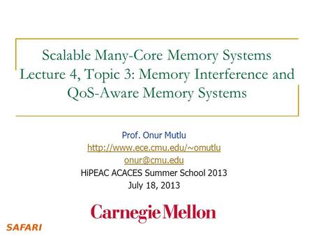 Scalable Many-Core Memory Systems Lecture 4, Topic 3: Memory Interference and QoS-Aware Memory Systems Prof. Onur Mutlu
