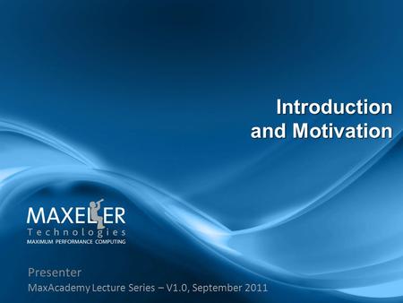 Presenter MaxAcademy Lecture Series – V1.0, September 2011 Introduction and Motivation.