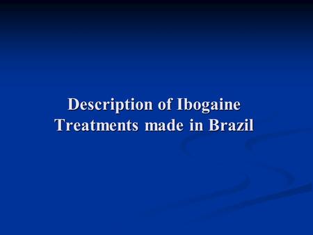 Description of Ibogaine Treatments made in Brazil.