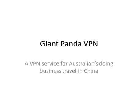 Giant Panda VPN A VPN service for Australian’s doing business travel in China.