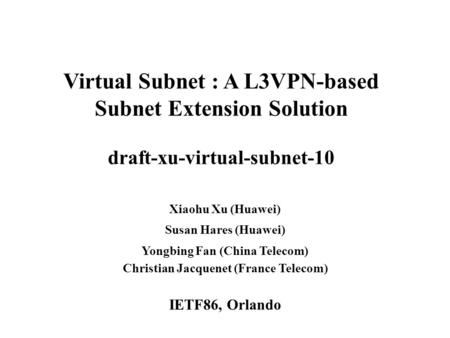 Www.huawei.com Virtual Subnet : A L3VPN-based Subnet Extension Solution draft-xu-virtual-subnet-10 Xiaohu Xu (Huawei) Susan Hares (Huawei) Yongbing Fan.