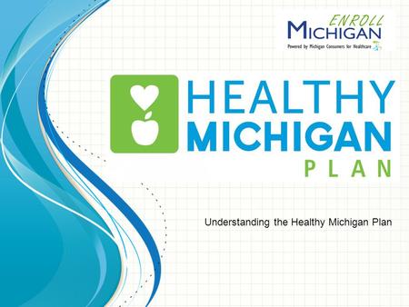 Understanding the Healthy Michigan Plan. About 10 million more people have insurance this year as a result of the Affordable Care Act The biggest winners.