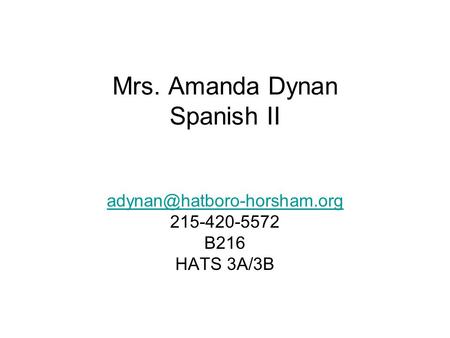 Mrs. Amanda Dynan Spanish II 215-420-5572 B216 HATS 3A/3B.