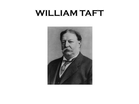 WILLIAM TAFT. Taft’s Problems TARIFF TROUBLE House passed bill that lowered tariffs on imports Several amendments were added to law which made it high-tariff.