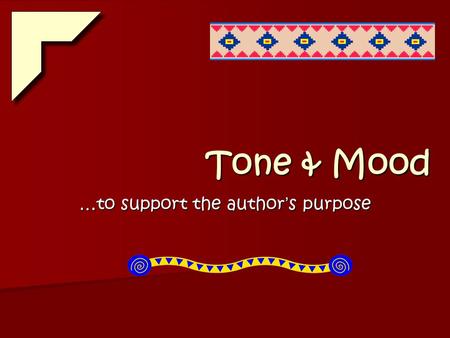 Tone & Mood Tone & Mood …to support the author ’ s purpose.