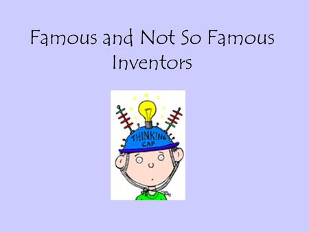 Famous and Not So Famous Inventors. Thomas Edison 1847 – 1931 Only attended formal school for a few months Taught by his mother At 13 sold newspapers.