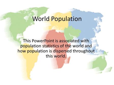 World Population This PowerPoint is associated with population statistics of the world and how population is dispersed throughout this world.