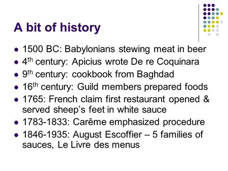 A bit of history 1500 BC: Babylonians stewing meat in beer 4 th century: Apicius wrote De re Coquinara 9 th century: cookbook from Baghdad 16 th century: