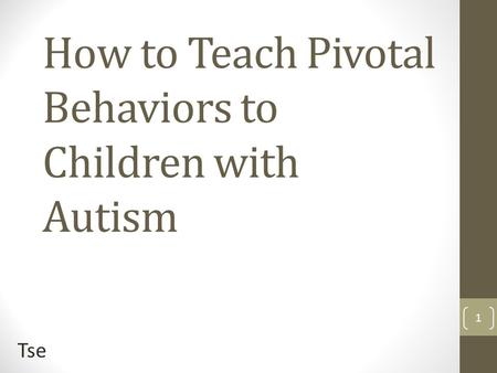 How to Teach Pivotal Behaviors to Children with Autism Tse 1.