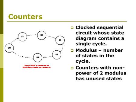 Counters Clocked sequential circuit whose state diagram contains a single cycle. Modulus – number of states in the cycle. Counters with non-power of 2.