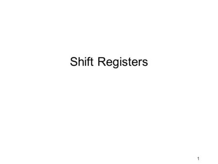 1 Shift Registers. –Definitions –I/O Types: serial, parallel, combinations –Direction: left, right, bidirectional –Applications –VHDL implementations.