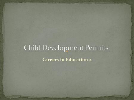 Careers in Education 2. Permit given by the California Teacher Credentialing Commission (CTC) Authorizes service in the care, development and instruction.