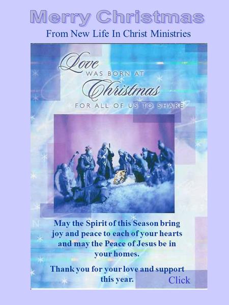 From New Life In Christ Ministries May the Spirit of this Season bring joy and peace to each of your hearts and may the Peace of Jesus be in your homes.